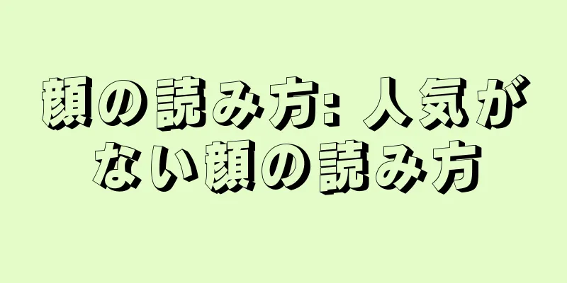 顔の読み方: 人気がない顔の読み方