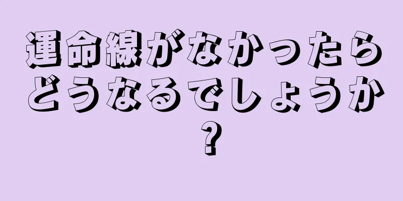 運命線がなかったらどうなるでしょうか？