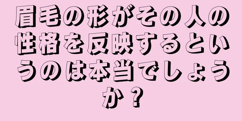 眉毛の形がその人の性格を反映するというのは本当でしょうか？