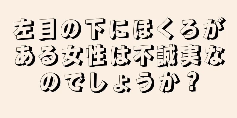 左目の下にほくろがある女性は不誠実なのでしょうか？