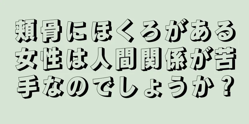 頬骨にほくろがある女性は人間関係が苦手なのでしょうか？