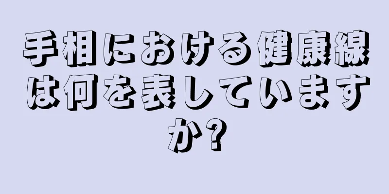 手相における健康線は何を表していますか?