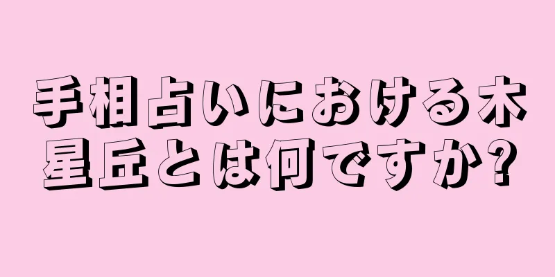 手相占いにおける木星丘とは何ですか?