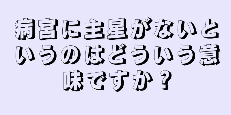 病宮に主星がないというのはどういう意味ですか？