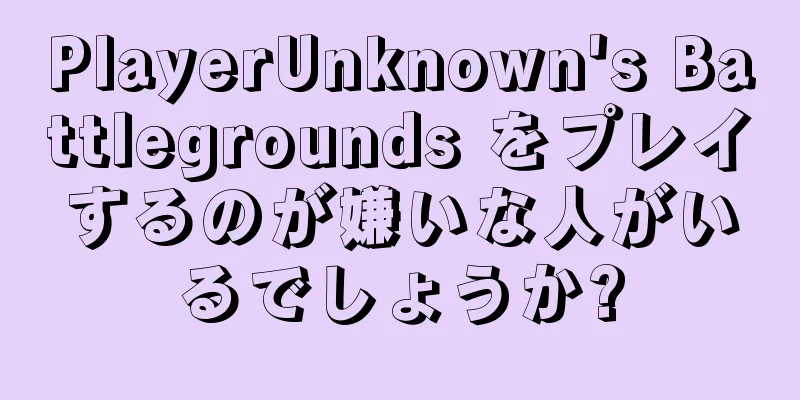 PlayerUnknown's Battlegrounds をプレイするのが嫌いな人がいるでしょうか?