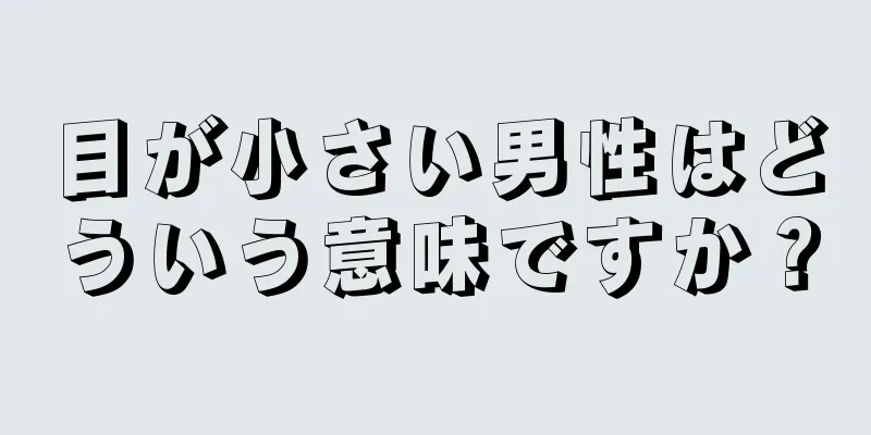 目が小さい男性はどういう意味ですか？