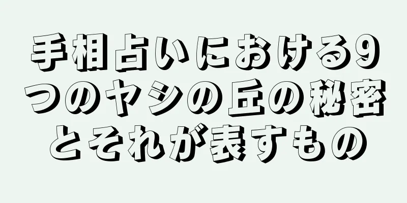 手相占いにおける9つのヤシの丘の秘密とそれが表すもの