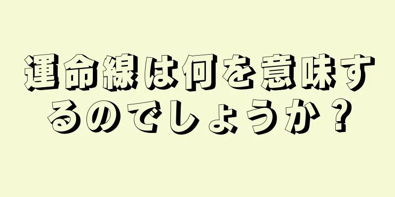 運命線は何を意味するのでしょうか？