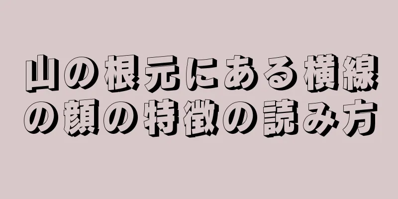 山の根元にある横線の顔の特徴の読み方