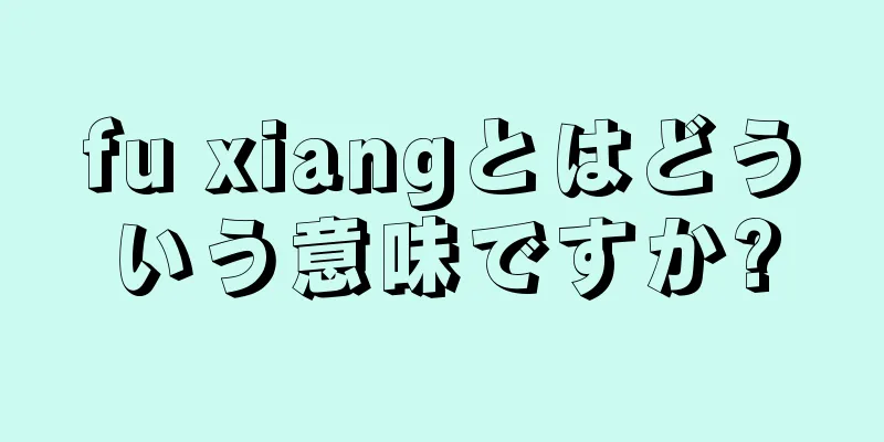 fu xiangとはどういう意味ですか?