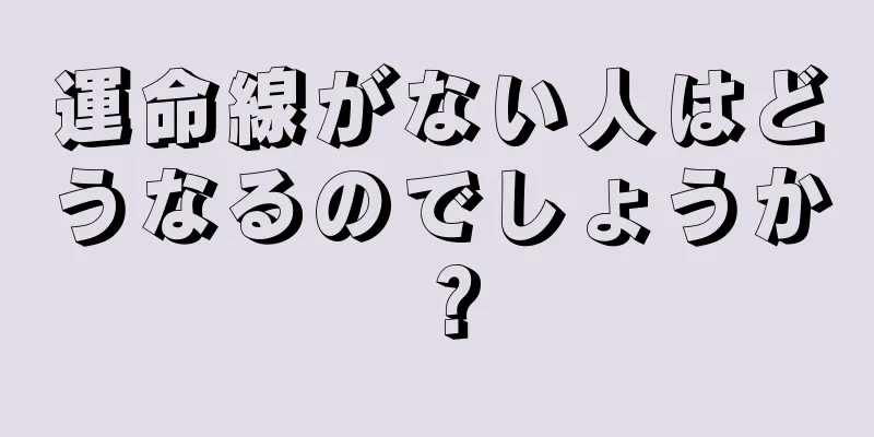 運命線がない人はどうなるのでしょうか？