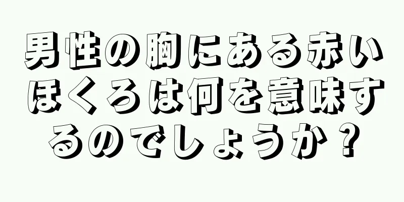 男性の胸にある赤いほくろは何を意味するのでしょうか？