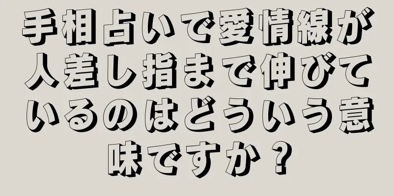 手相占いで愛情線が人差し指まで伸びているのはどういう意味ですか？