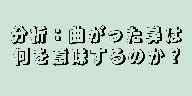 分析：曲がった鼻は何を意味するのか？