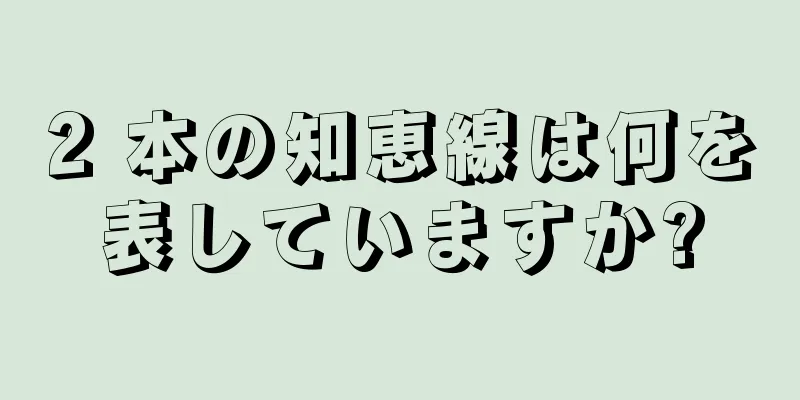 2 本の知恵線は何を表していますか?