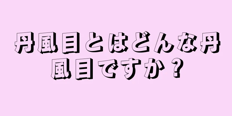 丹風目とはどんな丹風目ですか？