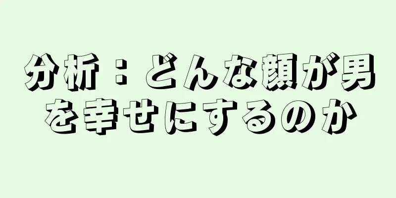 分析：どんな顔が男を幸せにするのか