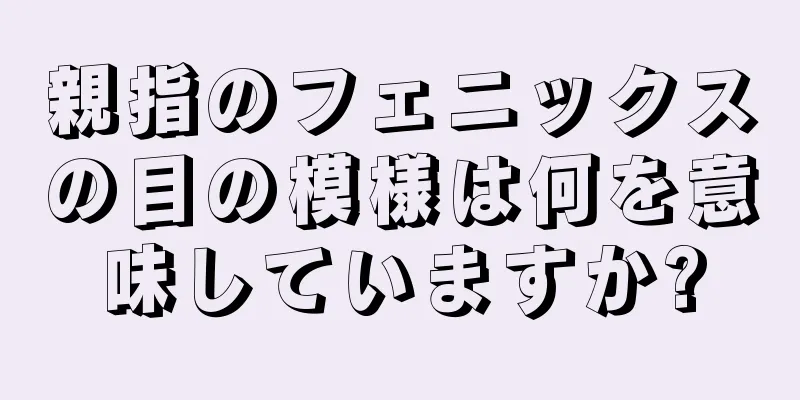 親指のフェニックスの目の模様は何を意味していますか?