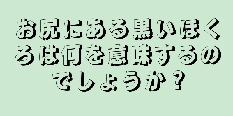 お尻にある黒いほくろは何を意味するのでしょうか？