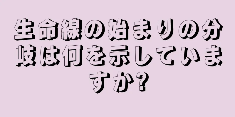 生命線の始まりの分岐は何を示していますか?