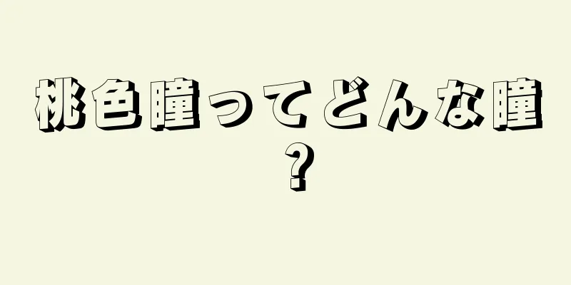 桃色瞳ってどんな瞳？