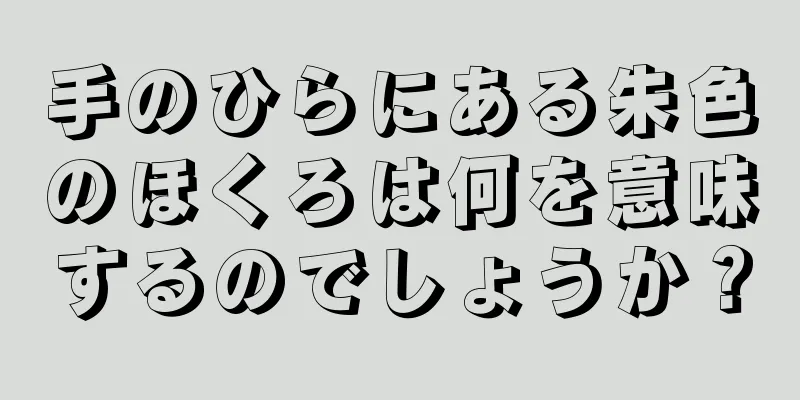 手のひらにある朱色のほくろは何を意味するのでしょうか？