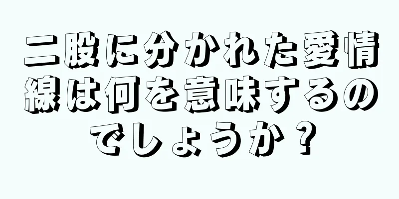 二股に分かれた愛情線は何を意味するのでしょうか？