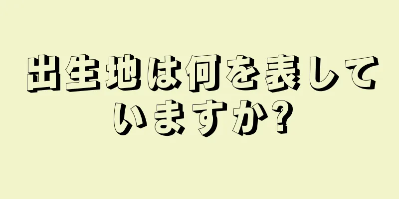 出生地は何を表していますか?