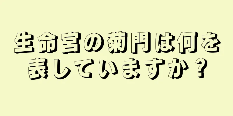 生命宮の菊門は何を表していますか？