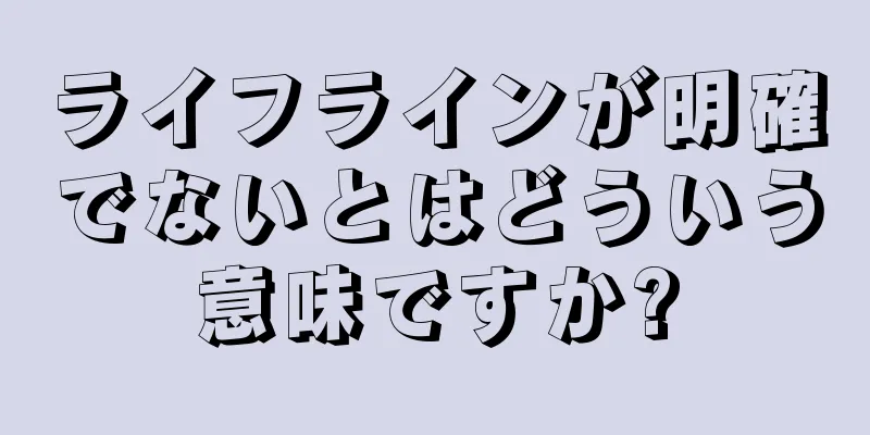 ライフラインが明確でないとはどういう意味ですか?