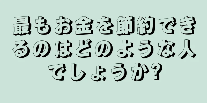 最もお金を節約できるのはどのような人でしょうか?