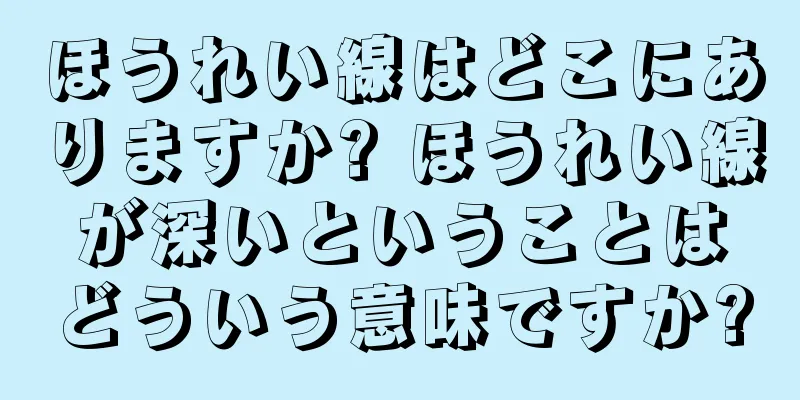 ほうれい線はどこにありますか? ほうれい線が深いということはどういう意味ですか?