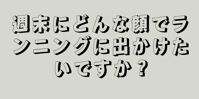 週末にどんな顔でランニングに出かけたいですか？