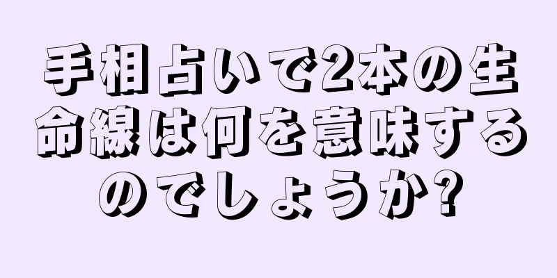 手相占いで2本の生命線は何を意味するのでしょうか?