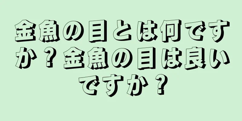 金魚の目とは何ですか？金魚の目は良いですか？