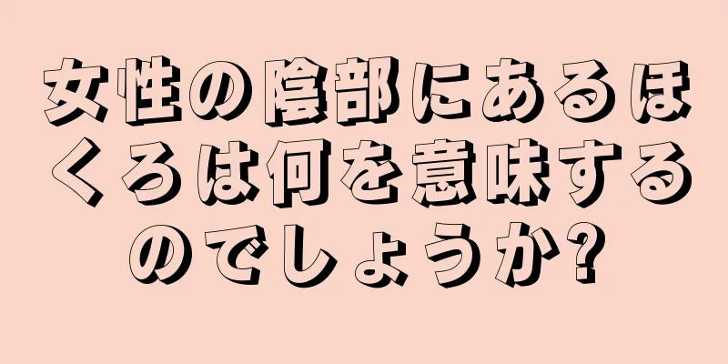 女性の陰部にあるほくろは何を意味するのでしょうか?