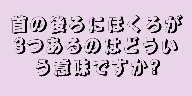 首の後ろにほくろが3つあるのはどういう意味ですか?