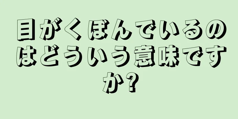 目がくぼんでいるのはどういう意味ですか?