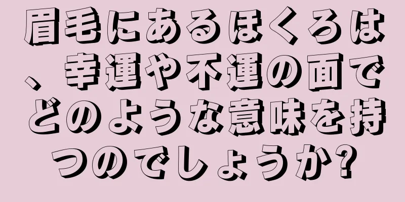 眉毛にあるほくろは、幸運や不運の面でどのような意味を持つのでしょうか?