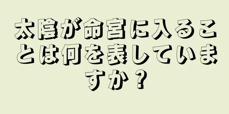 太陰が命宮に入ることは何を表していますか？