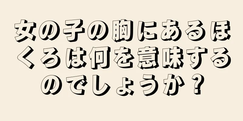 女の子の胸にあるほくろは何を意味するのでしょうか？