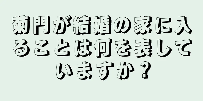 菊門が結婚の家に入ることは何を表していますか？