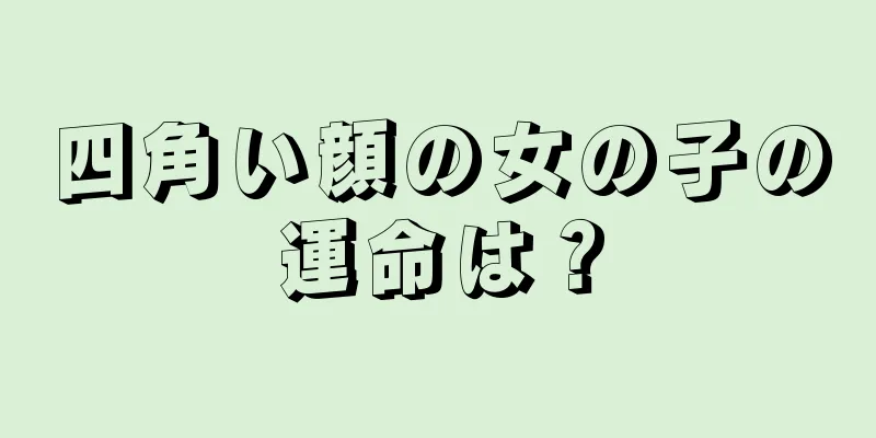 四角い顔の女の子の運命は？