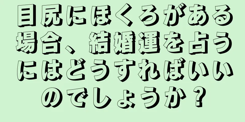 目尻にほくろがある場合、結婚運を占うにはどうすればいいのでしょうか？