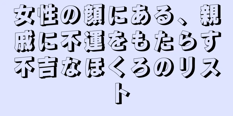 女性の顔にある、親戚に不運をもたらす不吉なほくろのリスト