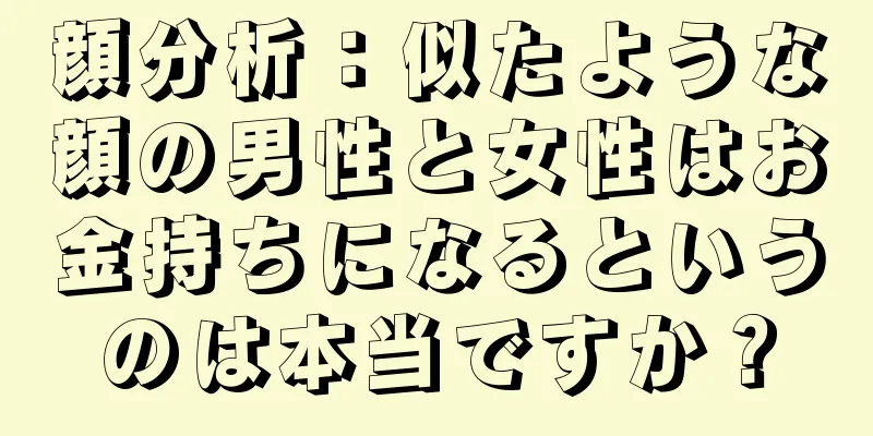 顔分析：似たような顔の男性と女性はお金持ちになるというのは本当ですか？