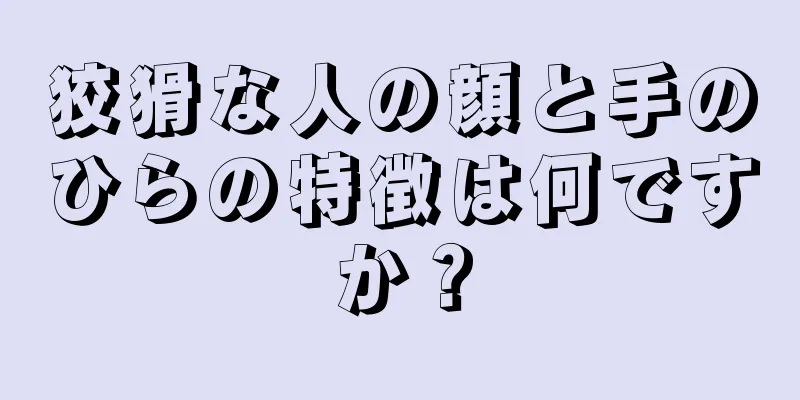 狡猾な人の顔と手のひらの特徴は何ですか？