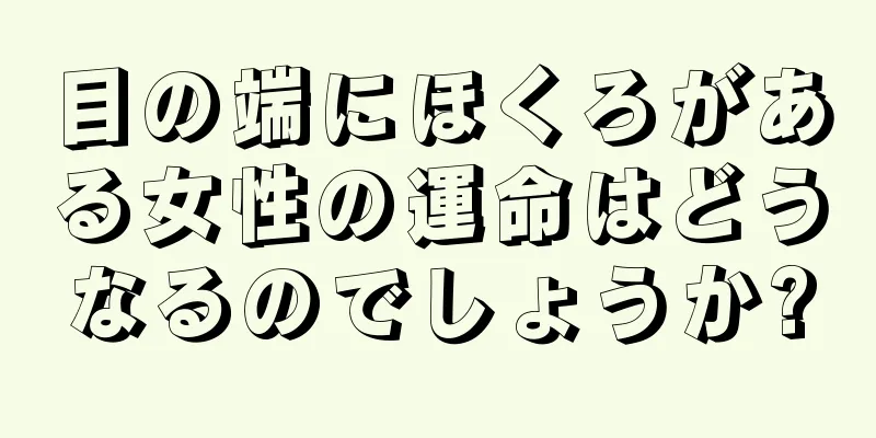 目の端にほくろがある女性の運命はどうなるのでしょうか?