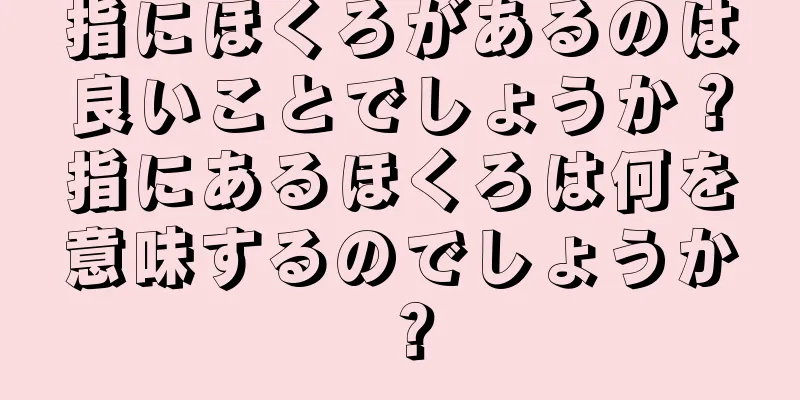 指にほくろがあるのは良いことでしょうか？指にあるほくろは何を意味するのでしょうか？