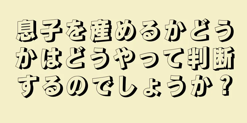 息子を産めるかどうかはどうやって判断するのでしょうか？